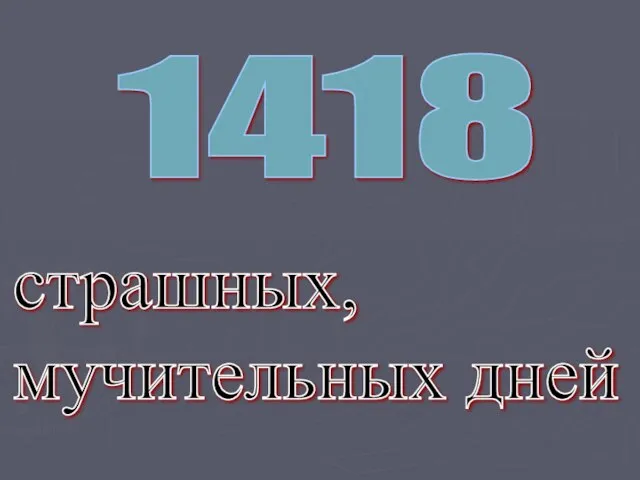 страшных, мучительных дней 1418