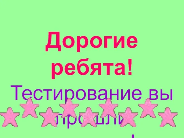 Дорогие ребята! Тестирование вы прошли успешно!