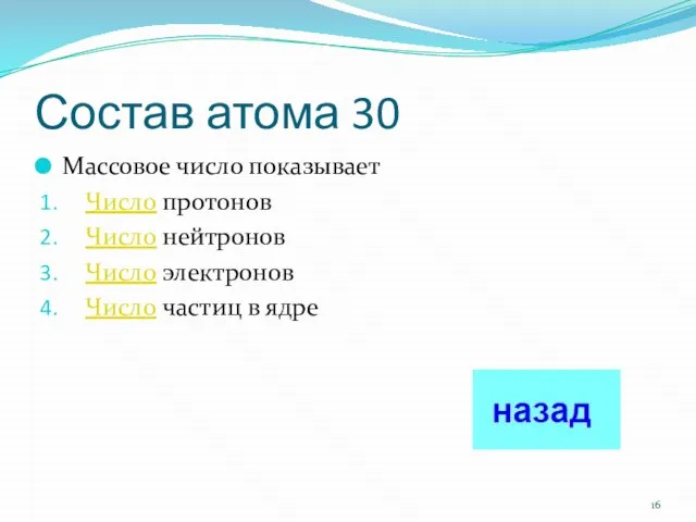 Состав атома 30 Массовое число показывает Число протонов Число нейтронов Число электронов Число частиц в ядре