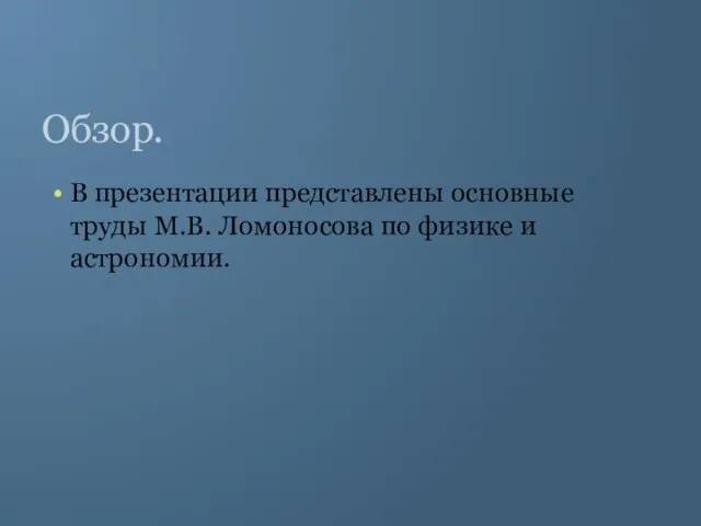 Обзор. В презентации представлены основные труды М.В. Ломоносова по физике и астрономии.