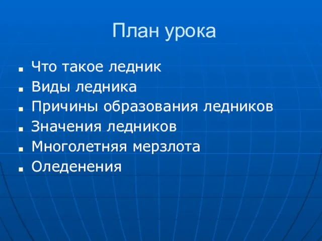 План урока Что такое ледник Виды ледника Причины образования ледников Значения ледников Многолетняя мерзлота Оледенения