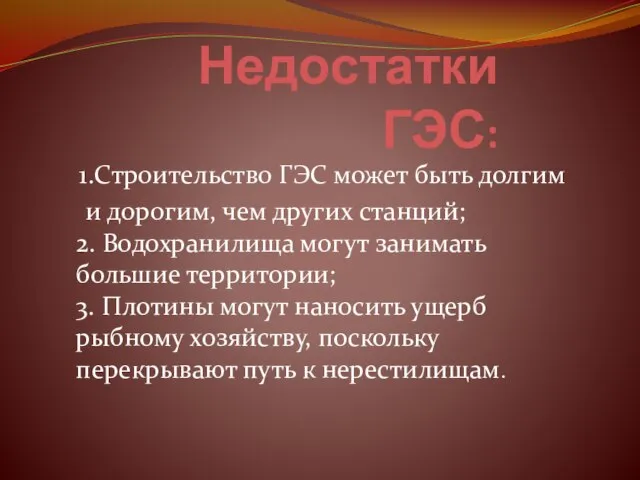 Недостатки ГЭС: 1.Строительство ГЭС может быть долгим и дорогим, чем других станций;