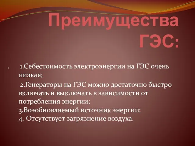 Преимущества ГЭС: . 1.Себестоимость электроэнергии на ГЭС очень низкая; 2.Генераторы на ГЭС