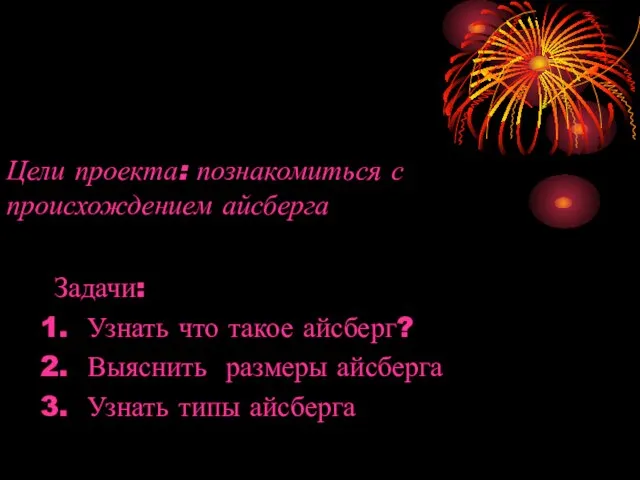 Цели проекта: познакомиться с происхождением айсберга Задачи: Узнать что такое айсберг? Выяснить