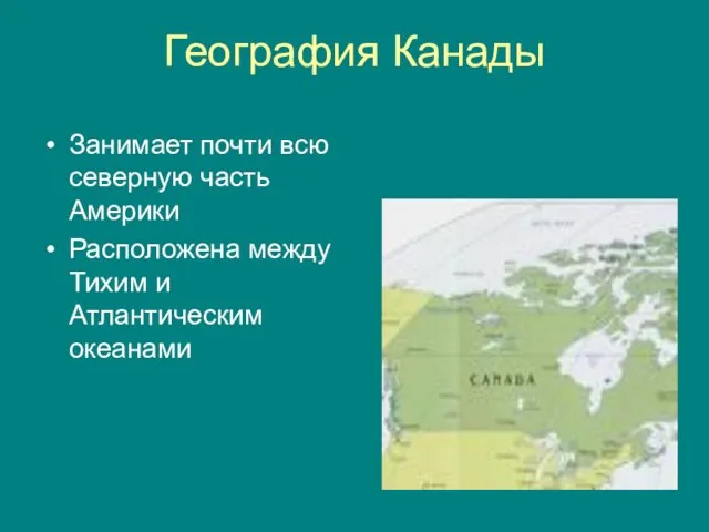 География Канады Занимает почти всю северную часть Америки Расположена между Тихим и Атлантическим океанами