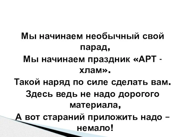 Мы начинаем необычный свой парад, Мы начинаем праздник «АРТ - хлам». Такой