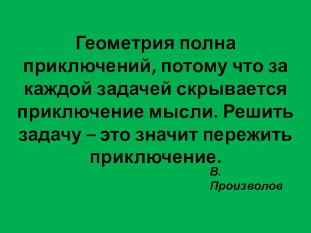 Геометрия полна приключений, потому что за каждой задачей скрывается приключение мысли. Решить