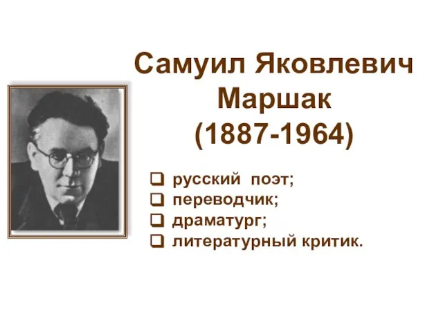 Самуил Яковлевич Маршак (1887-1964) русский поэт; переводчик; драматург; литературный критик.