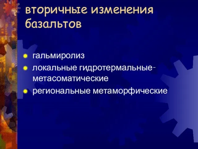 вторичные изменения базальтов гальмиролиз локальные гидротермальные-метасоматические региональные метаморфические