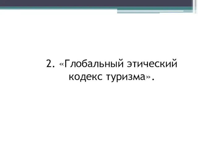 2. «Глобальный этический кодекс туризма».