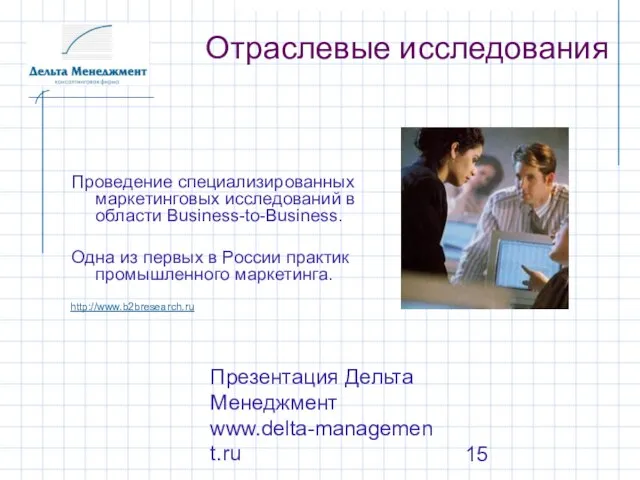 Презентация Дельта Менеджмент www.delta-management.ru Проведение специализированных маркетинговых исследований в области Business-to-Business. Одна