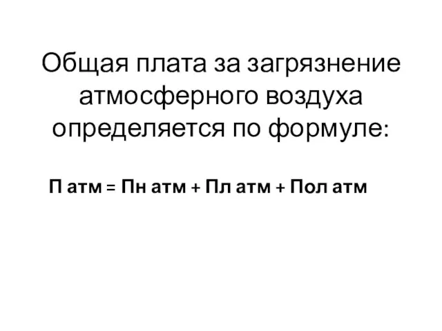 Общая плата за загрязнение атмосферного воздуха определяется по формуле: П атм =