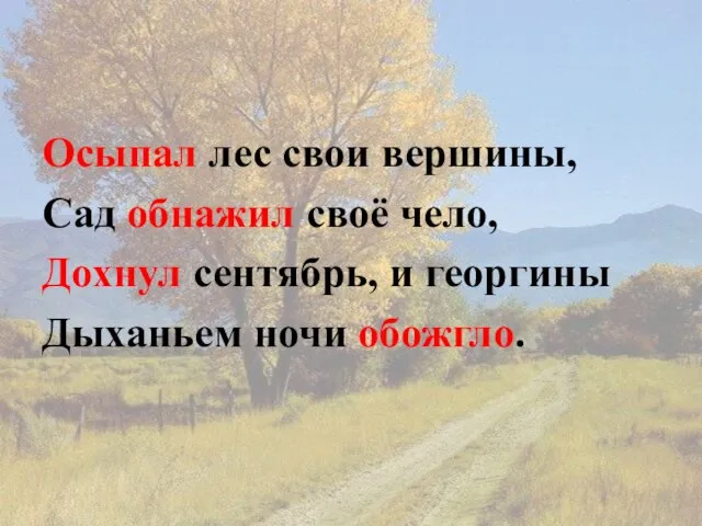 Осыпал лес свои вершины, Сад обнажил своё чело, Дохнул сентябрь, и георгины Дыханьем ночи обожгло.