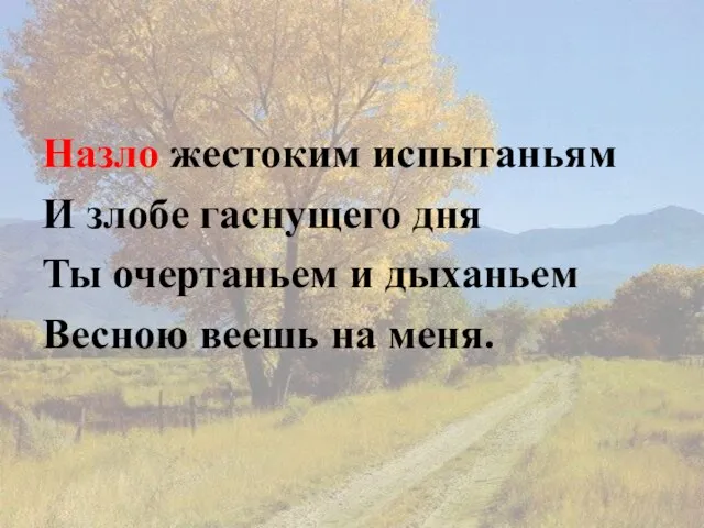 Назло жестоким испытаньям И злобе гаснущего дня Ты очертаньем и дыханьем Весною веешь на меня.