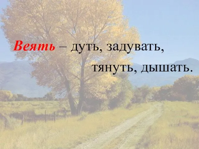 Веять – дуть, задувать, тянуть, дышать.