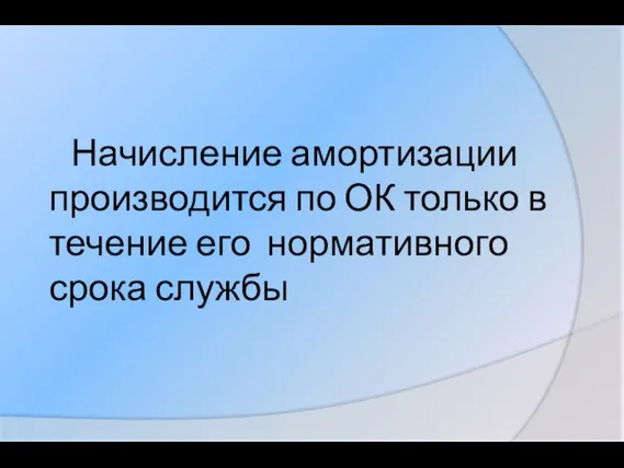 Начисление амортизации производится по ОК только в течение его нормативного срока службы