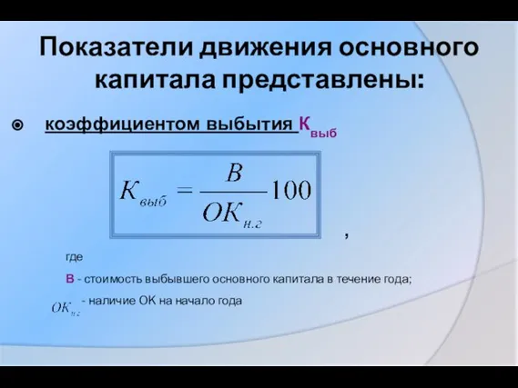 Показатели движения основного капитала представлены: коэффициентом выбытия Квыб , где В -