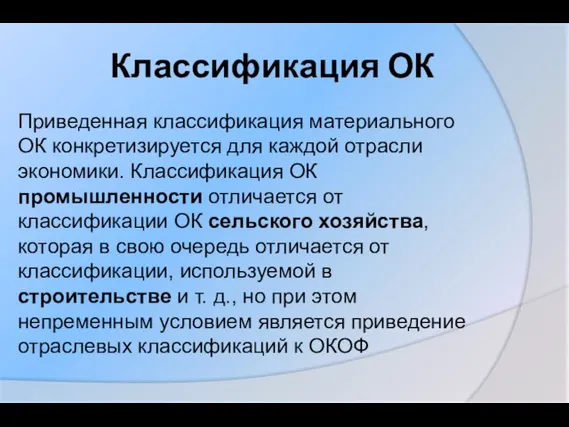 Классификация ОК Приведенная классификация материального ОК конкретизируется для каждой отрасли экономики. Классификация