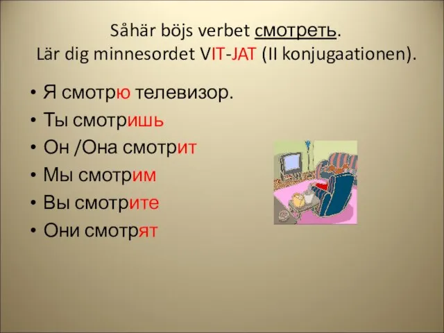 Såhär böjs verbet cмотреть. Lär dig minnesordet VIT-JAT (II konjugaationen). Я смотрю