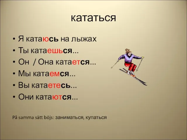 кататься Я катаюсь на лыжах Ты катаешься... Он / Она катается... Мы