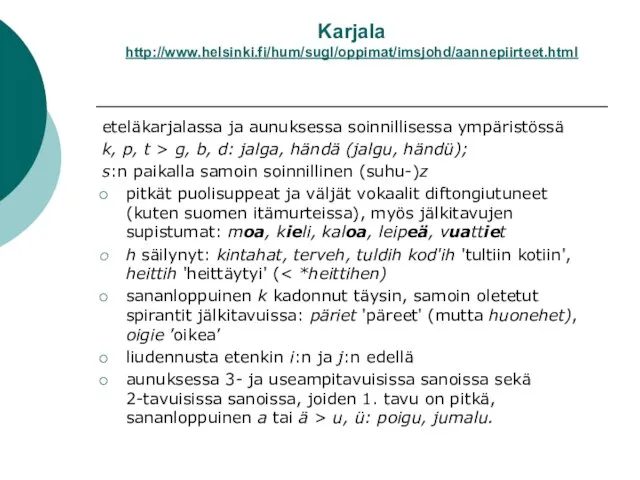 Karjala http://www.helsinki.fi/hum/sugl/oppimat/imsjohd/aannepiirteet.html eteläkarjalassa ja aunuksessa soinnillisessa ympäristössä k, p, t > g,