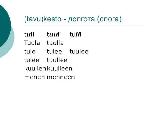 (tavu)kesto - долгота (слога) tuli tuuli tulli Tuula tuulla tule tulee tuulee