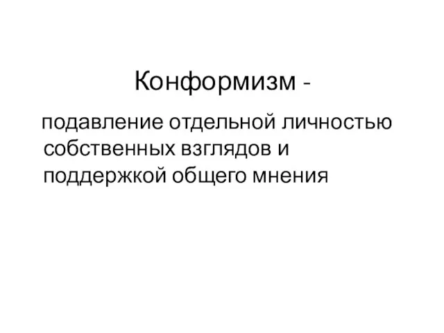 Конформизм - подавление отдельной личностью собственных взглядов и поддержкой общего мнения