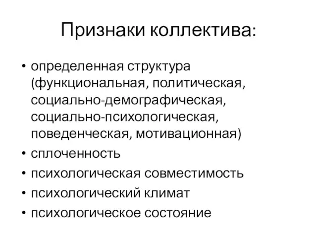 Признаки коллектива: определенная структура (функциональная, политическая, социально-демографическая, социально-психологическая, поведенческая, мотивационная) сплоченность психологическая