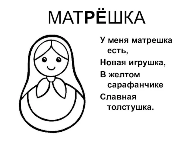 МАТРЁШКА У меня матрешка есть, Новая игрушка, В желтом сарафанчике Славная толстушка.