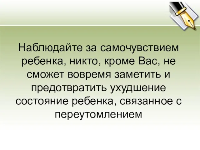 Наблюдайте за самочувствием ребенка, никто, кроме Вас, не сможет вовремя заметить и