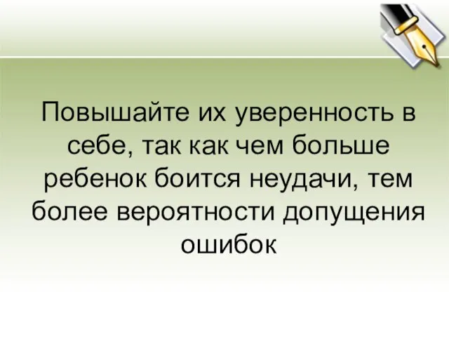 Повышайте их уверенность в себе, так как чем больше ребенок боится неудачи,