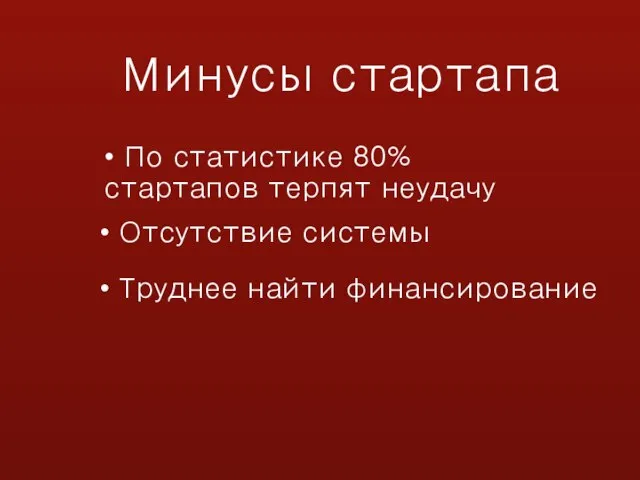 Минусы стартапа • Отсутствие системы • Труднее найти финансирование • По статистике 80% стартапов терпят неудачу