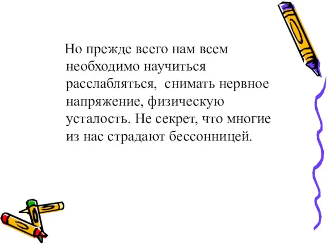 Но прежде всего нам всем необходимо научиться расслабляться, снимать нервное напряжение, физическую