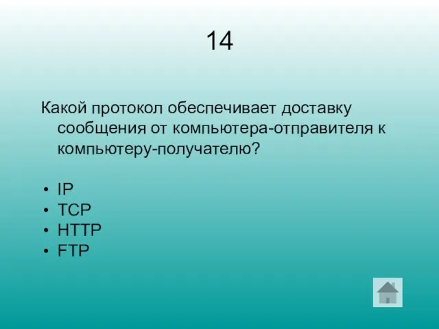 14 Какой протокол обеспечивает доставку сообщения от компьютера-отправителя к компьютеру-получателю? IP TCP HTTP FTP