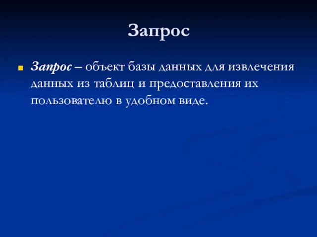 Запрос Запрос – объект базы данных для извлечения данных из таблиц и