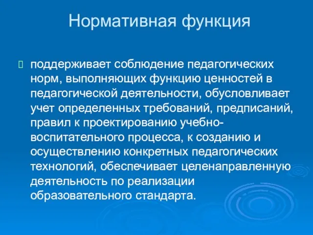 Нормативная функция поддерживает соблюдение педагогических норм, выполняющих функцию ценностей в педагогической деятельности,