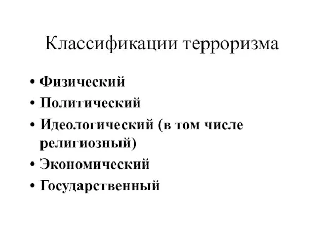 Классификации терроризма Физический Политический Идеологический (в том числе религиозный) Экономический Государственный