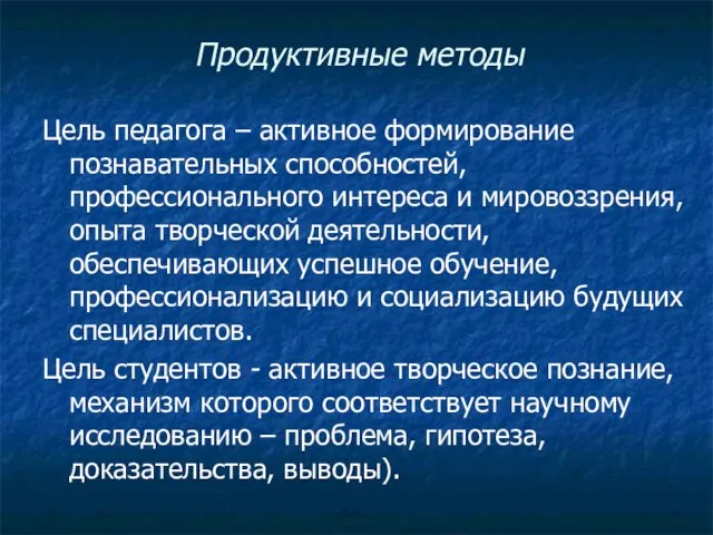 Продуктивные методы Цель педагога – активное формирование познавательных способностей, профессионального интереса и