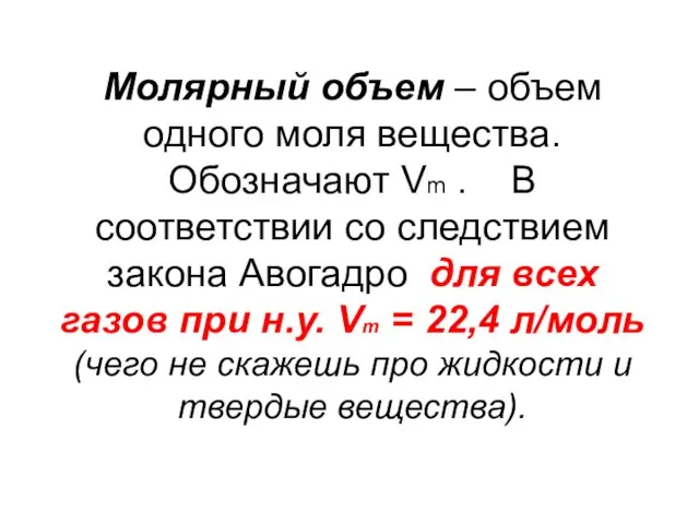 Молярный объем – объем одного моля вещества. Обозначают Vm . В соответствии