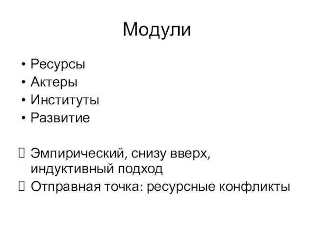 Модули Ресурсы Актеры Институты Развитие Эмпирический, снизу вверх, индуктивный подход Отправная точка: ресурсные конфликты