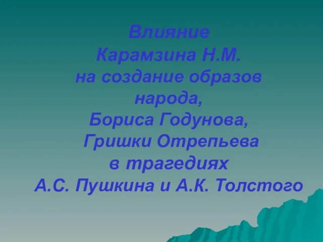 Влияние Карамзина Н.М. на создание образов народа, Бориса Годунова, Гришки Отрепьева в