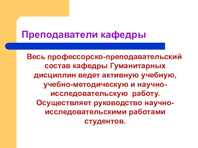 Преподаватели кафедры Весь профессорско-преподавательский состав кафедры Гуманитарных дисциплин ведет активную учебную, учебно-методическую