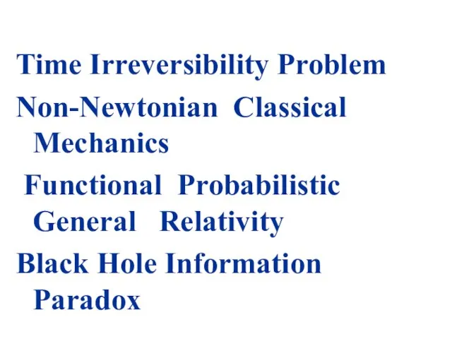 Time Irreversibility Problem Non-Newtonian Classical Mechanics Functional Probabilistic General Relativity Black Hole Information Paradox