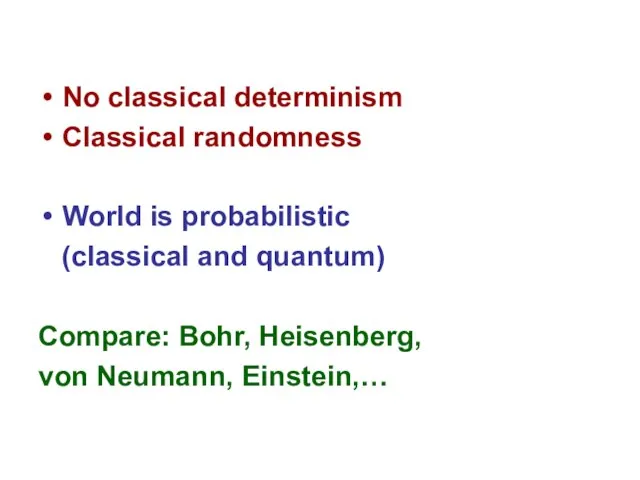 No classical determinism Classical randomness World is probabilistic (classical and quantum) Compare: