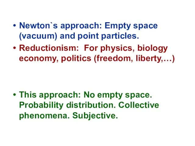 Newton`s approach: Empty space (vacuum) and point particles. Reductionism: For physics, biology