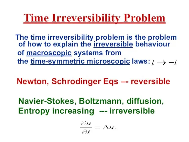 Time Irreversibility Problem The time irreversibility problem is the problem of how