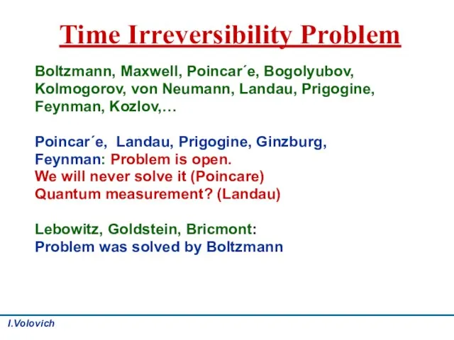 Time Irreversibility Problem Boltzmann, Maxwell, Poincar´e, Bogolyubov, Kolmogorov, von Neumann, Landau, Prigogine,