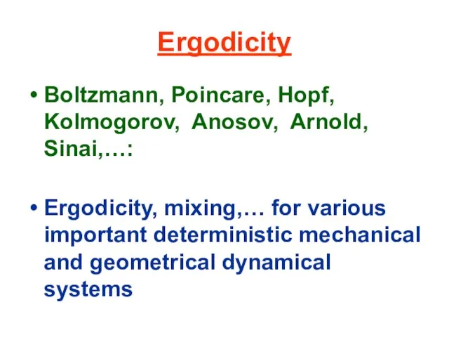 Ergodicity Boltzmann, Poincare, Hopf, Kolmogorov, Anosov, Arnold, Sinai,…: Ergodicity, mixing,… for various