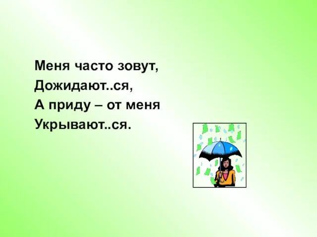 Меня часто зовут, Дожидают..ся, А приду – от меня Укрывают..ся.