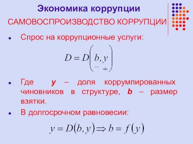 Экономика коррупции САМОВОСПРОИЗВОДСТВО КОРРУПЦИИ Спрос на коррупционные услуги: Где y – доля